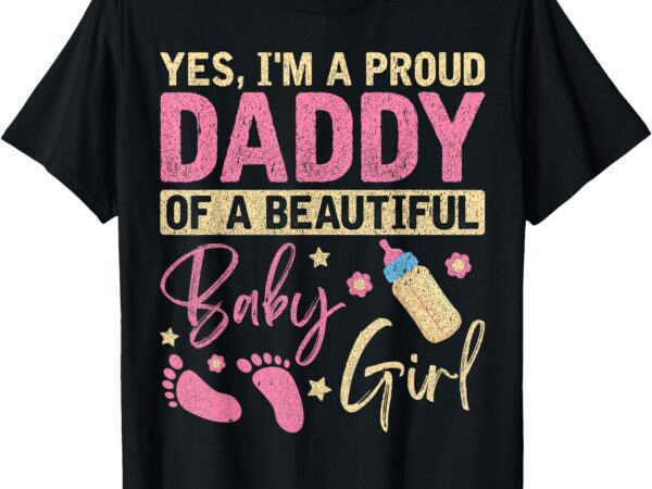 Proud girl daddy newborn daughter dad family baby shower t-shirt