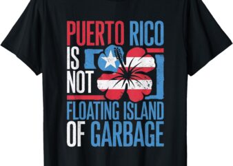 Puerto Rico is not a floating island of garbage Shirt T-Shirt