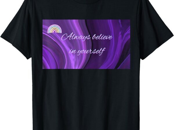 Purple always believe in yourself t-shirt