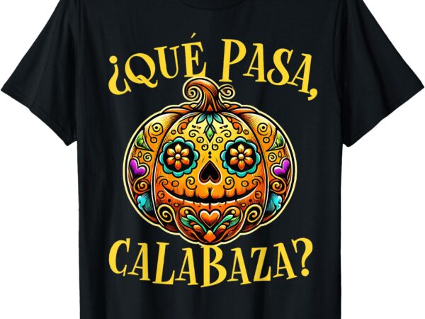 Que pasa calabaza shirt spanish teacher mexican halloween t-shirt