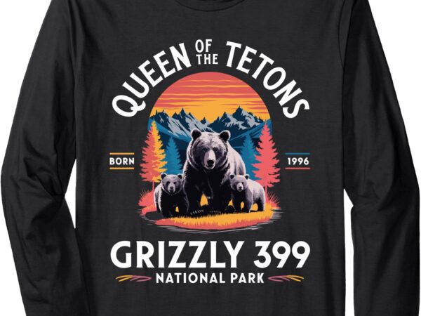 Queen of the tetons grizzly 399 national park long sleeve t-shirt