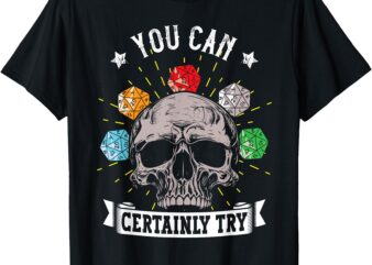 RPG Skeleton Skull You Can Certainly Try Dice Board Gamer T-Shirt