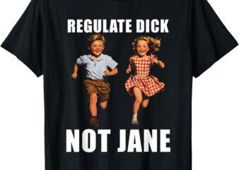 Regulate Dick Not Jane Funny Kid Children Feminist T-Shirt