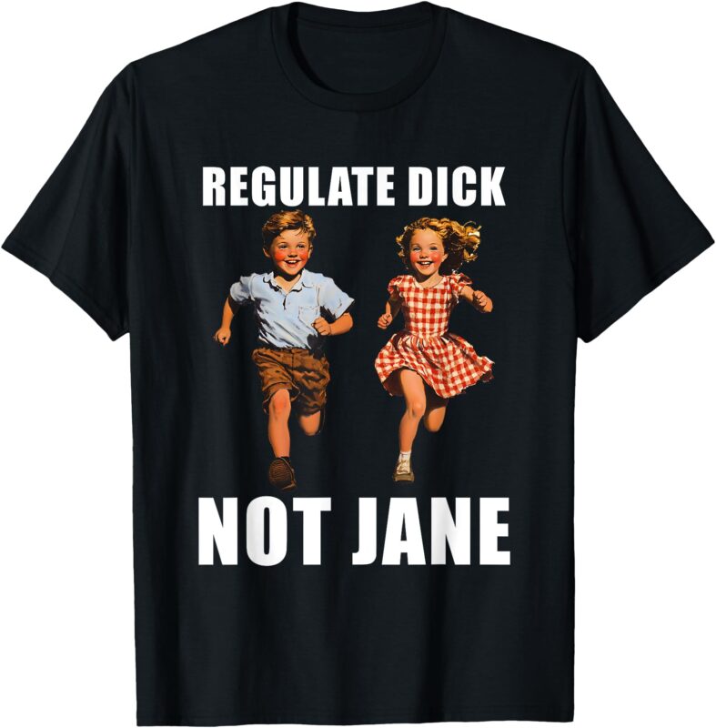 Regulate Dick Not Jane Funny Kid Children Feminist T-Shirt