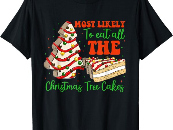 Retro most likely to eat all the christmas tree cakes debbie t-shirt