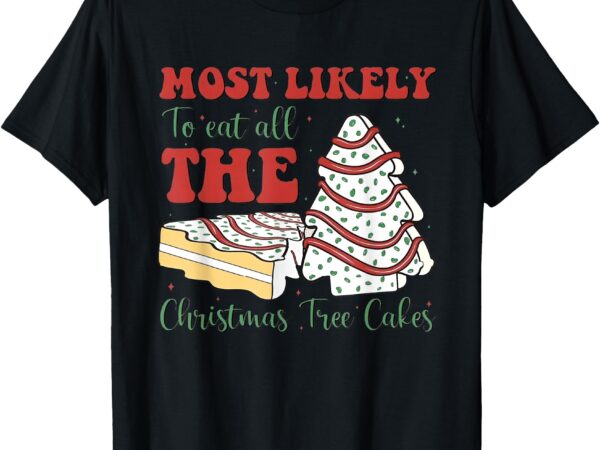 Retro most likely to eat all the christmas tree cakes xmas t-shirt