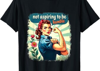 Retro Not Aspiring to Be Humble Kamala Harris Feminist Woman T-Shirt