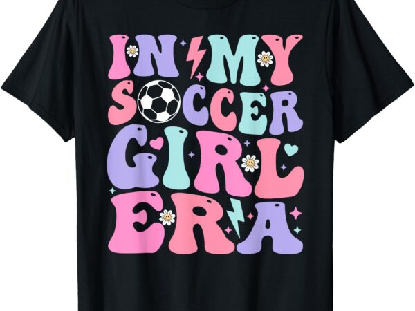 Retro soccer girls shirt women teens in my soccer girl era t-shirt