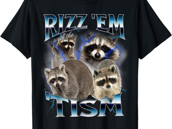 Rizz em with the tism meme autistic racoon funny autism t-shirt