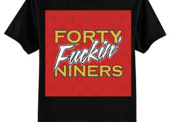 San Francisco 49ers Football T Shirt – Forty Fuckin’ Niners T-Shirt