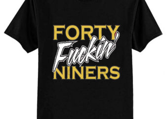 San Francisco 49ers Football T Shirt – Forty Fuckin’ Niners T-Shirt