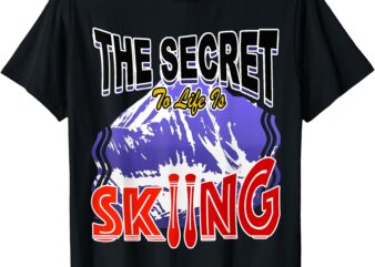 Skiing is The Secret to Life Ski Gear _ Winter Sports T-Shirt