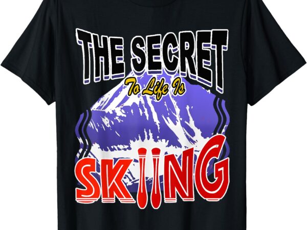 Skiing is the secret to life ski gear _ winter sports t-shirt