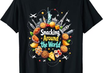 Snacking Around The World Fast Food Travel Traveler Foodie T-Shirt