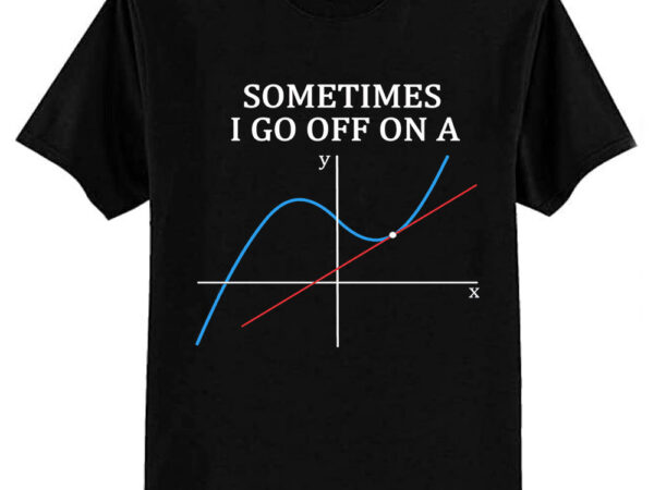 Sometimes i go off on a tangent t shirt gift for women men classic t-shirt