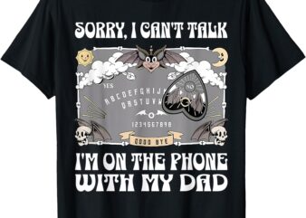 Sorry I Can’t Talk I’m On The Phone With My Dad Ouija Board T-Shirt