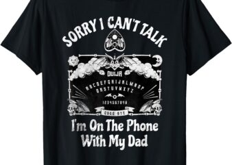 Sorry I Can’t Talk I’m On The Phone With My Dad Ouija Board T-Shirt