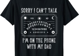 Sorry I Can’t Talk I’m On The Phone With My Dad T-Shirt