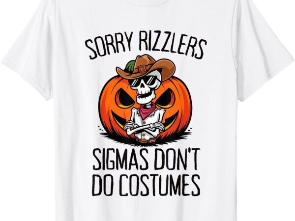 Sorry rizzlers sigmas don’t do costumes alpha gen t-shirt