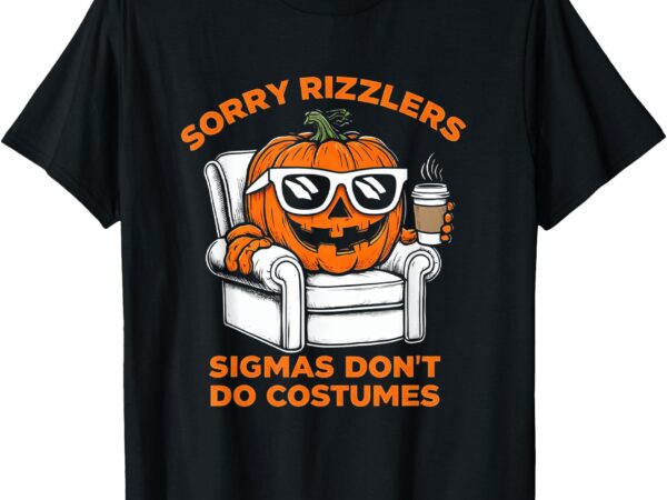 Sorry rizzlers sigmas don’t do costumes funny gen alpha t-shirt