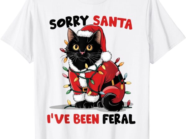 Sorry santa i’ve been feral black cat christmas funny t-shirt