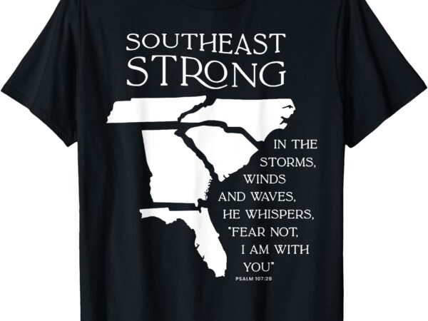 Southeast strong in the storms winds and waves he whispers t-shirt