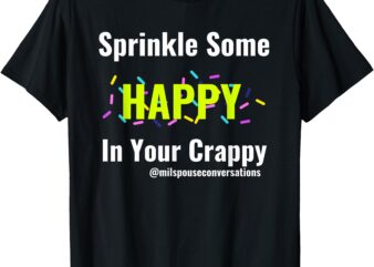 Sprinkle Some Happy In Your Crappy T-Shirt