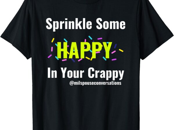 Sprinkle some happy in your crappy t-shirt