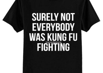 Surely Not Everybody Was Kung Fu Fighting Essential T-Shirt