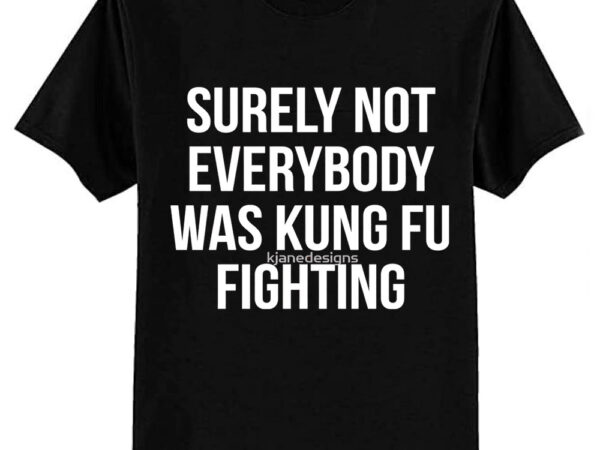 Surely not everybody was kung fu fighting essential t-shirt