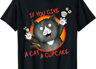 If You Give a Cat a Cupcake T-Shirt