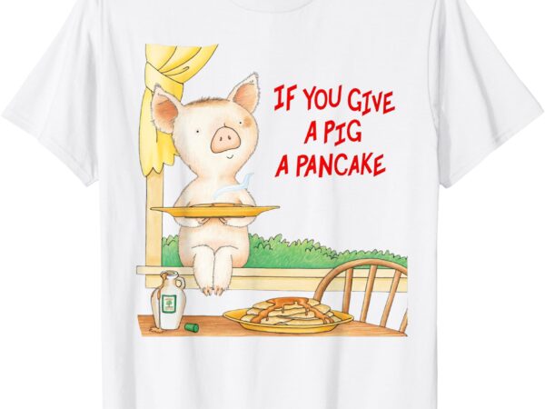 If you give a pig a pancake t-shirt