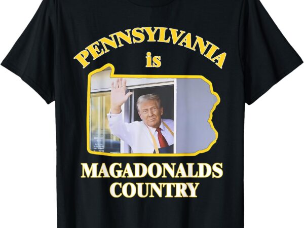 Pennsylvania is magadonalds country trump 2024 t-shirt