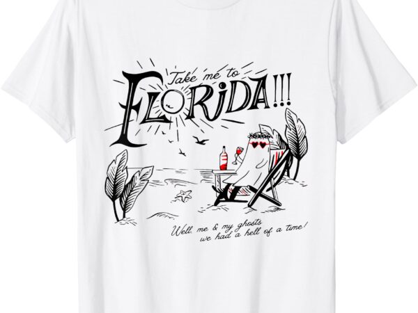 Take me to florida well me & my ghosts we had a hell of a t-shirt