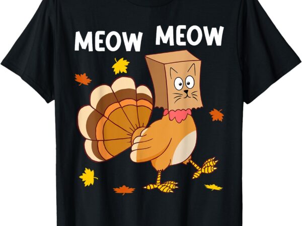 Thanksgiving turkey cat meow funny men women thanksgiving t-shirt