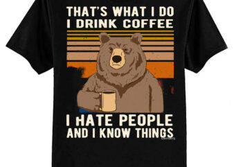 That’s What I Do I Drink Coffee I Hate People And I Know Things Bear Drinking Classic T-Shirt