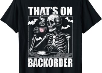 That’s on Backorder Pharmacy Tech Skeleton That’s Backorder T-Shirt