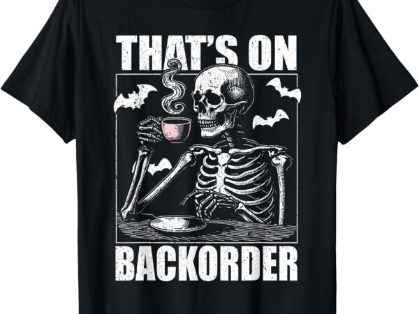 That’s on backorder pharmacy tech skeleton that’s backorder t-shirt