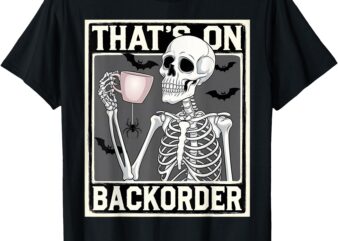 That’s on Backorder Pharmacy Tech Skeleton That’s Backorder T-Shirt