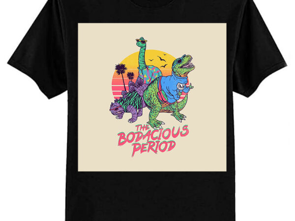 The bodacious period t-shirt