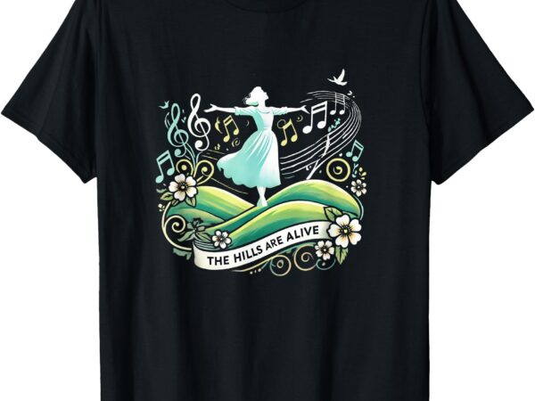 The hills are alive singing theatre sound of music musical t-shirt