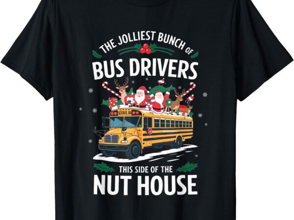 The jolliest bunch of bus driver this side of the nut house t-shirt