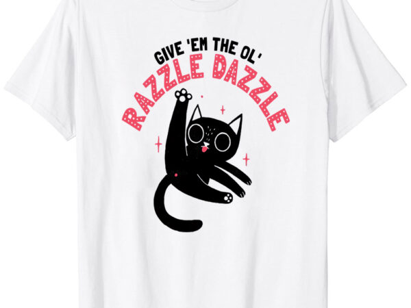 The ol’ razzle dazzle funny cat t-shirt