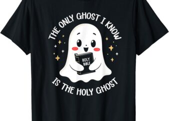 The Only Ghost I Know Is The Holy Ghost T-Shirt