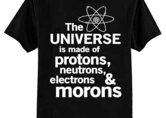 The Universe is Made of Protons, neutrons, electrons and morons Essential T-Shirt