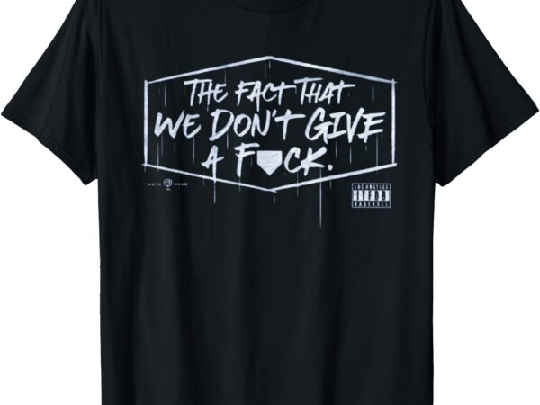 The fact that we don’t give a fuck t-shirt