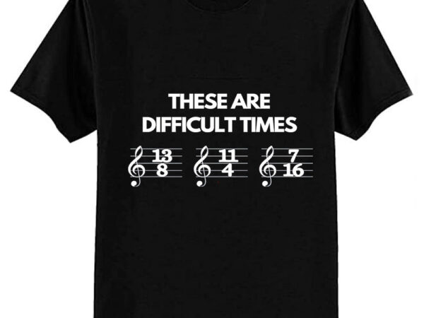 These are difficult times funny musician teacher pun classic t-shirt