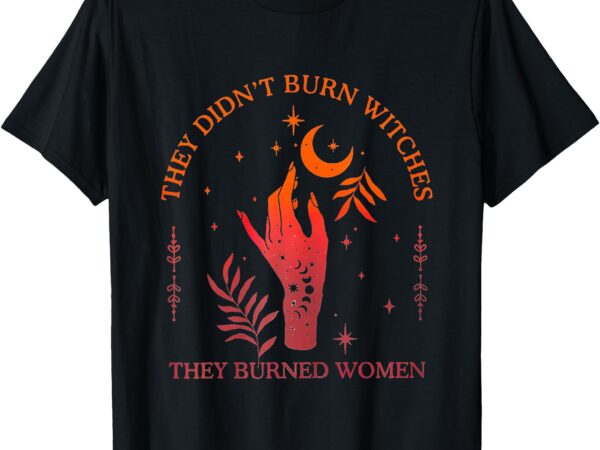 They didn’t burn witches they burned women halloween 2 sides t-shirt