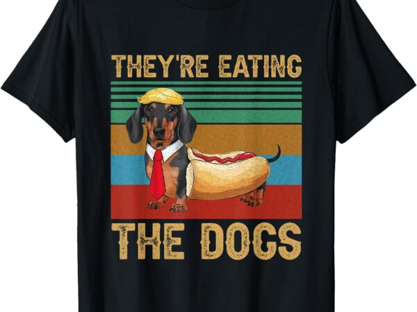 They’re eating the dogs 2024 retro funny dachshund weiner t-shirt