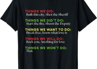 Things We Did Built This City Shot The Sheriff Start Funny T-Shirt